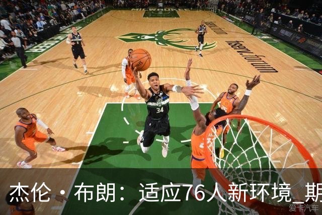 杰伦·布朗：适应76人新环境 期待全方位提升与防守先锋角色